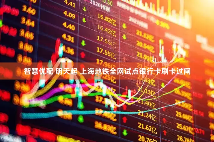 智慧优配 明天起 上海地铁全网试点银行卡刷卡过闸