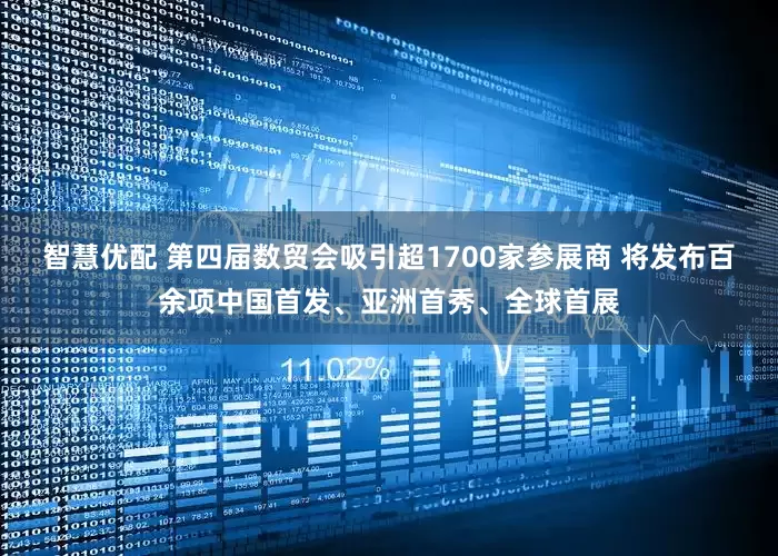智慧优配 第四届数贸会吸引超1700家参展商 将发布百余项中国首发、亚洲首秀、全球首展
