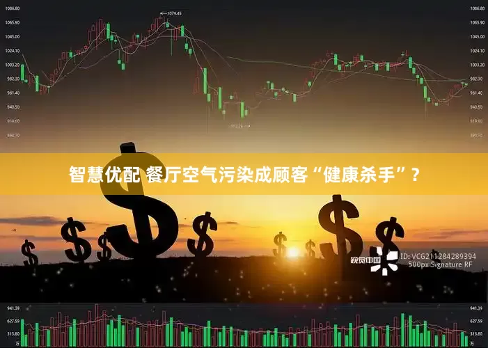 智慧优配 餐厅空气污染成顾客“健康杀手”？